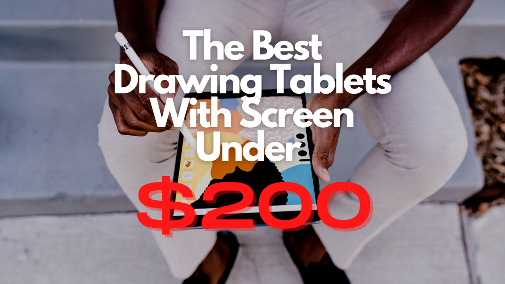 The Best Drawing Tablets With A Screen Under $200