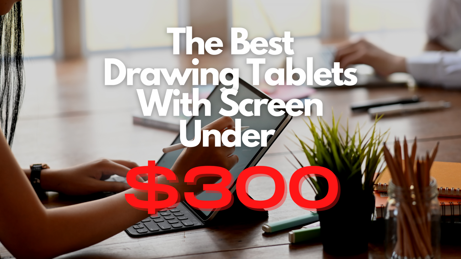 The Best Drawing Tablets With A Screen Under $300 drawing tablet under 300