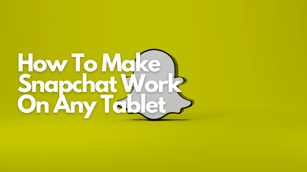 This is How Snapchat  Works on Tablets